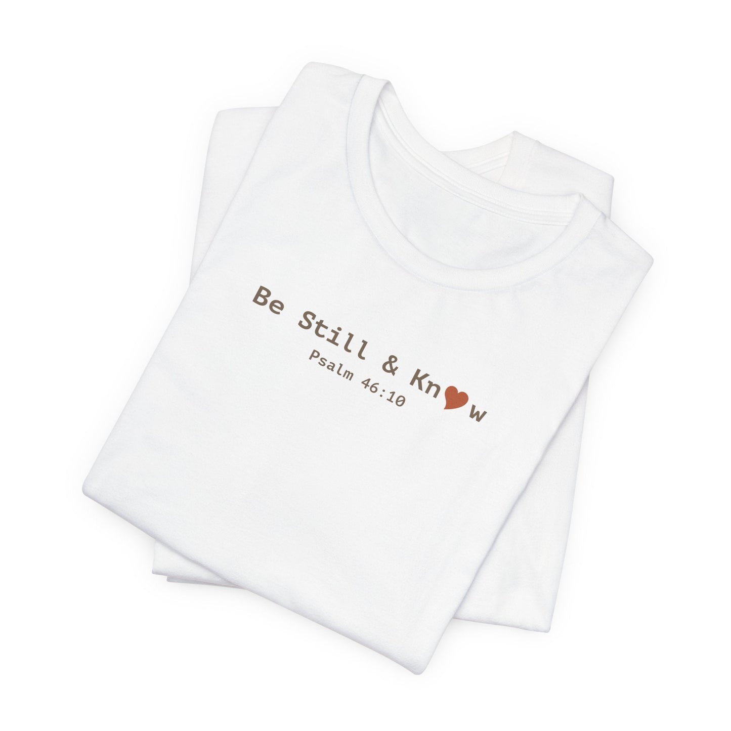 Be Still and Know T-Shirt - Psalm 46:10 Christian Faith Tee - i am loved