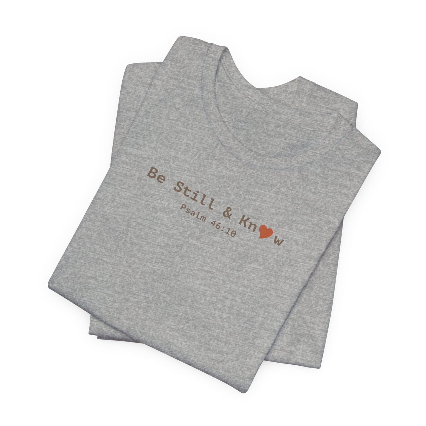 Be Still and Know T-Shirt - Psalm 46:10 Christian Faith Tee - i am loved