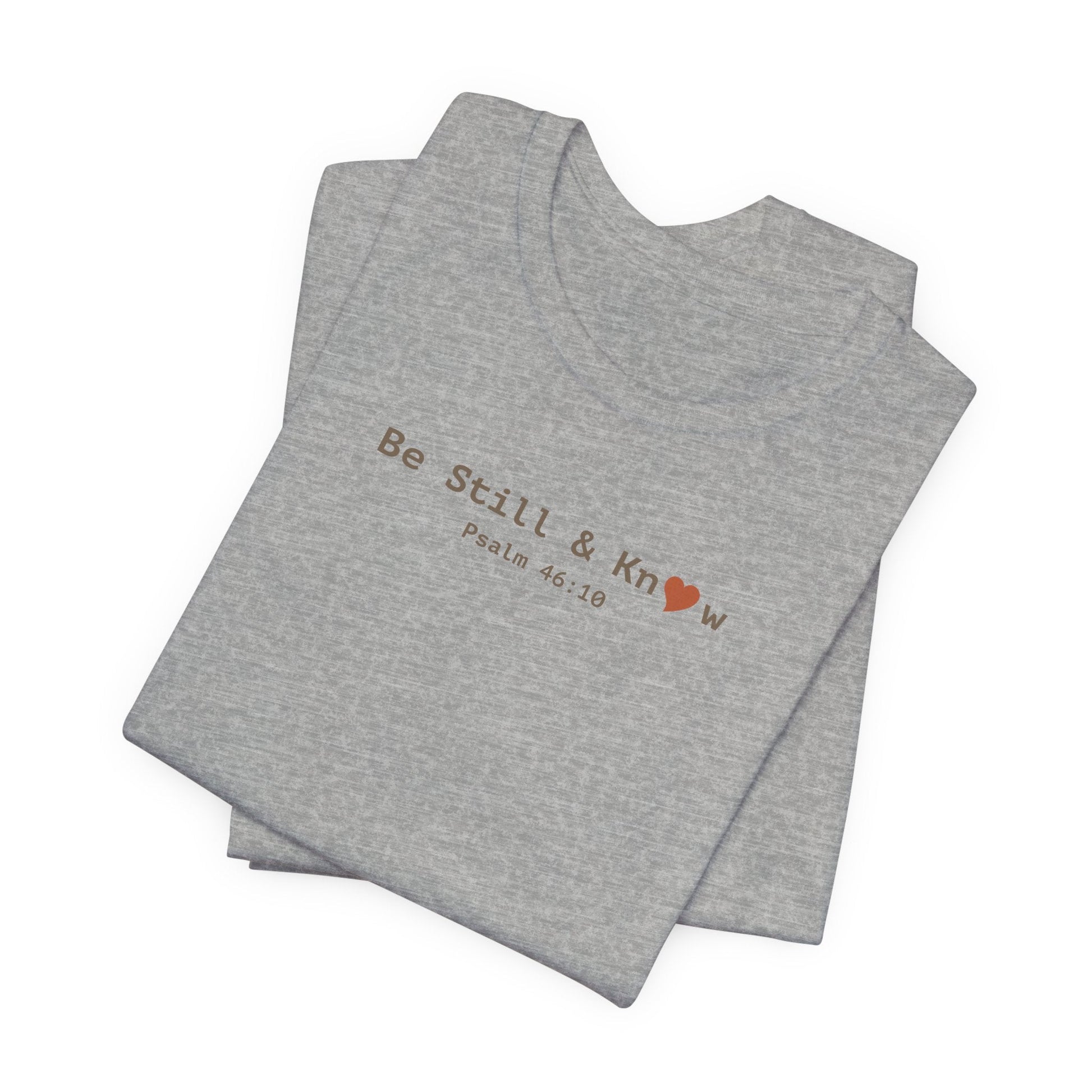 Be Still and Know T-Shirt - Psalm 46:10 Christian Faith Tee - i am loved