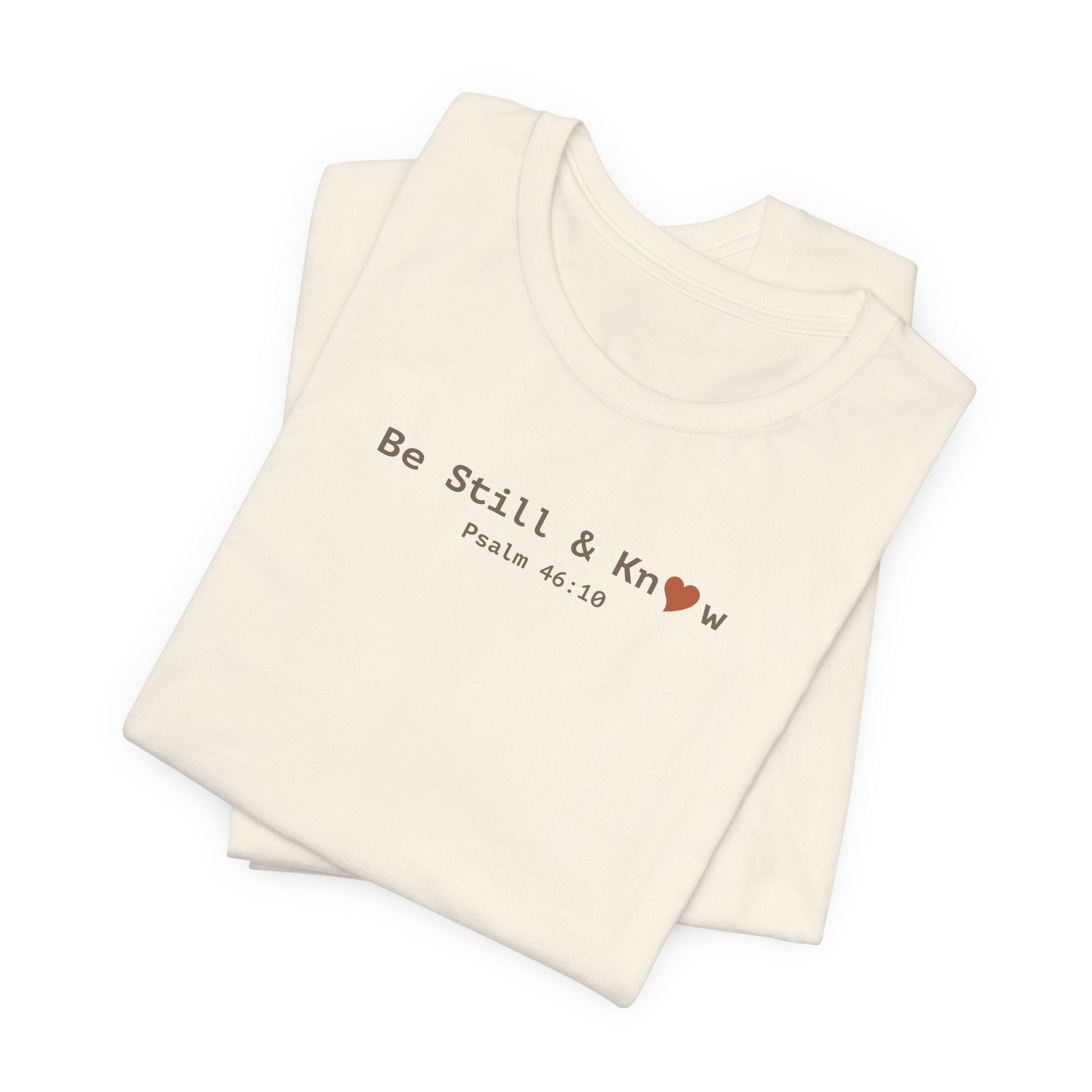 Be Still and Know T-Shirt - Psalm 46:10 Christian Faith Tee - i am loved