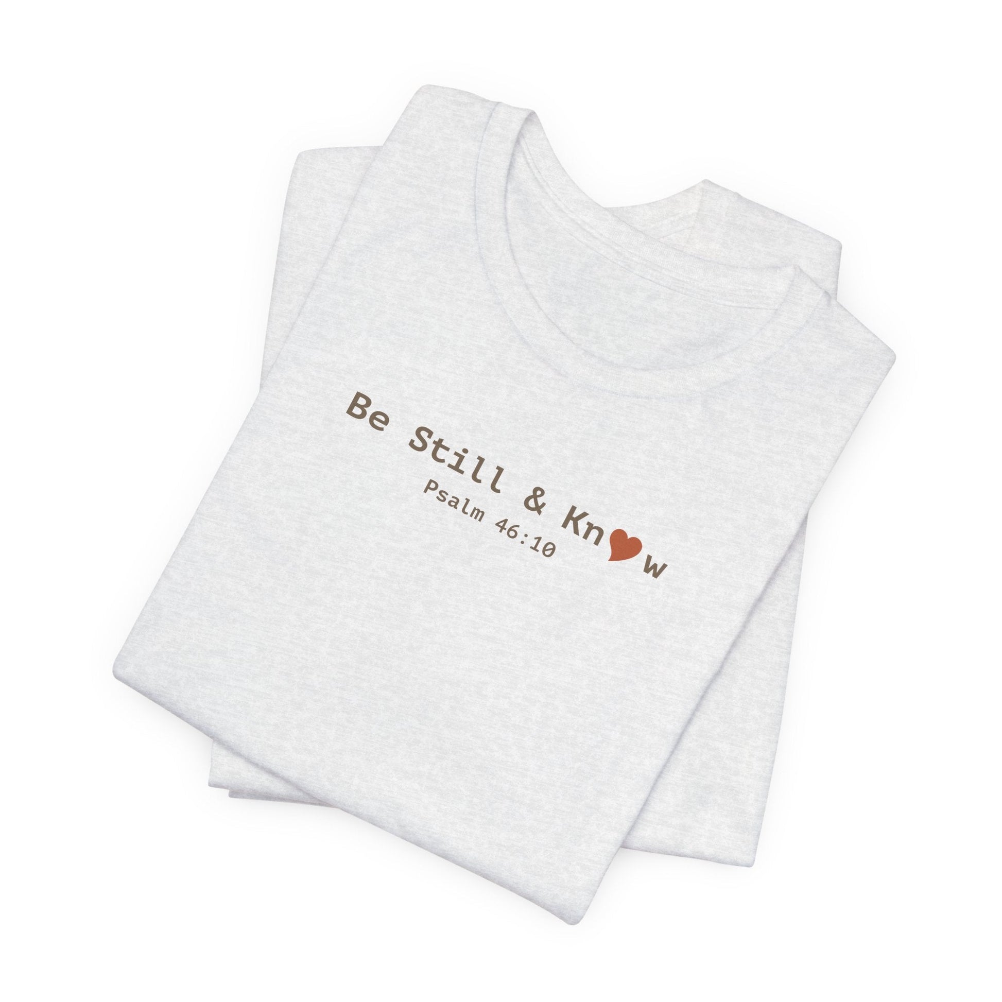 Be Still and Know T-Shirt - Psalm 46:10 Christian Faith Tee - i am loved