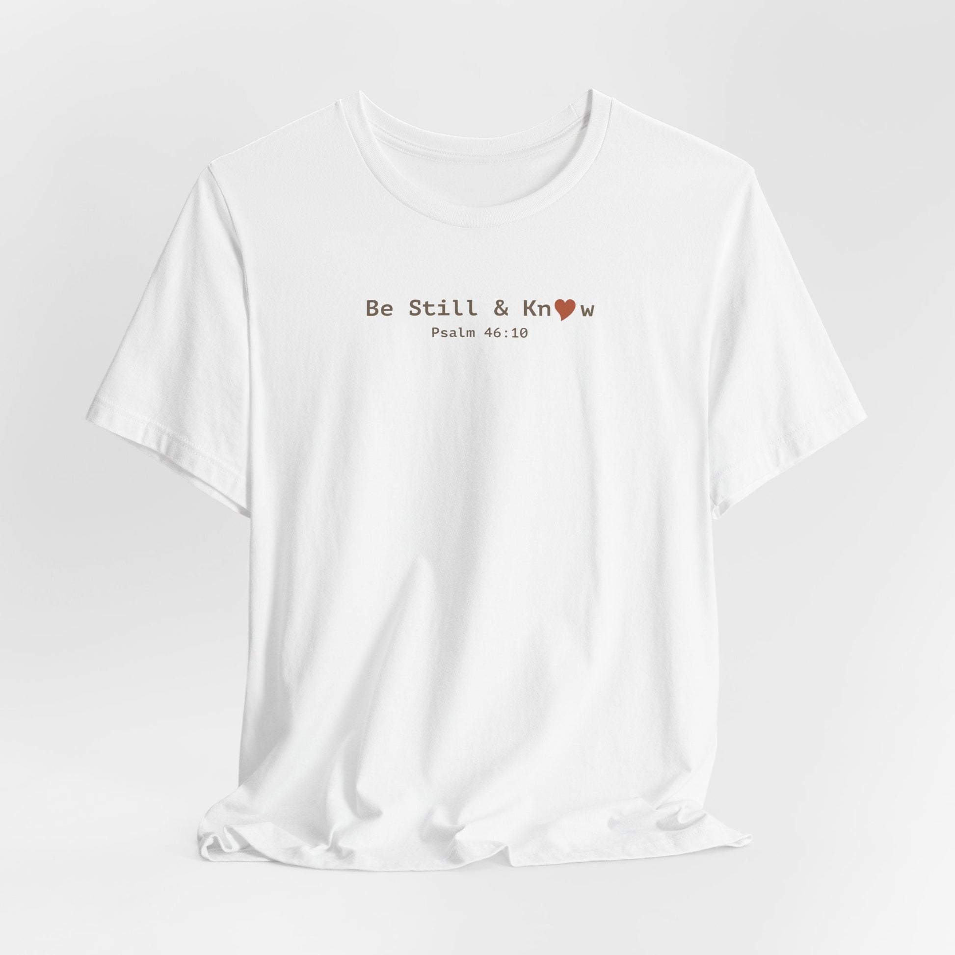Be Still and Know T-Shirt - Psalm 46:10 Christian Faith Tee - i am loved
