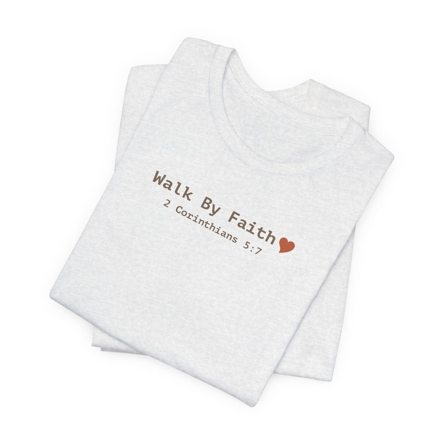 Walk by Faith T-Shirt - 2 Corinthians 5:7 Christian Apparel - i am loved