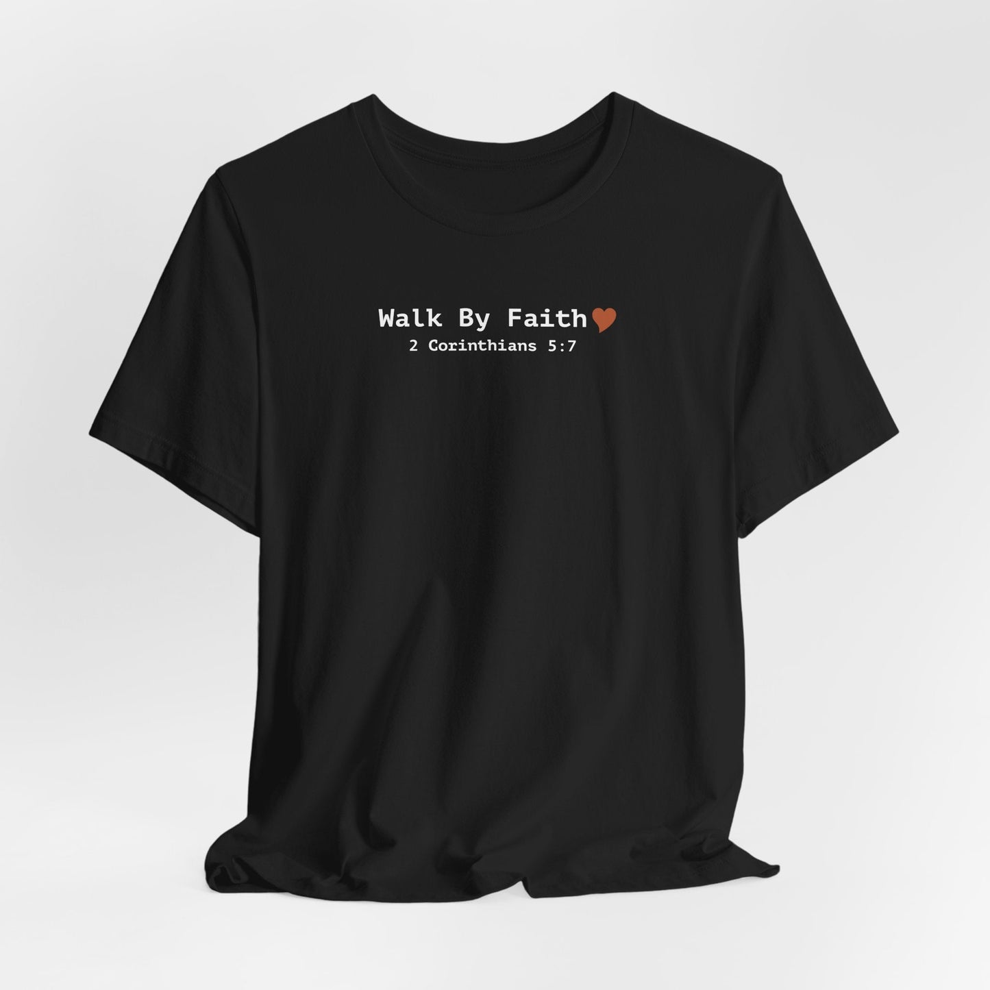 Walk by Faith T-Shirt - 2 Corinthians 5:7 Christian Apparel - i am loved
