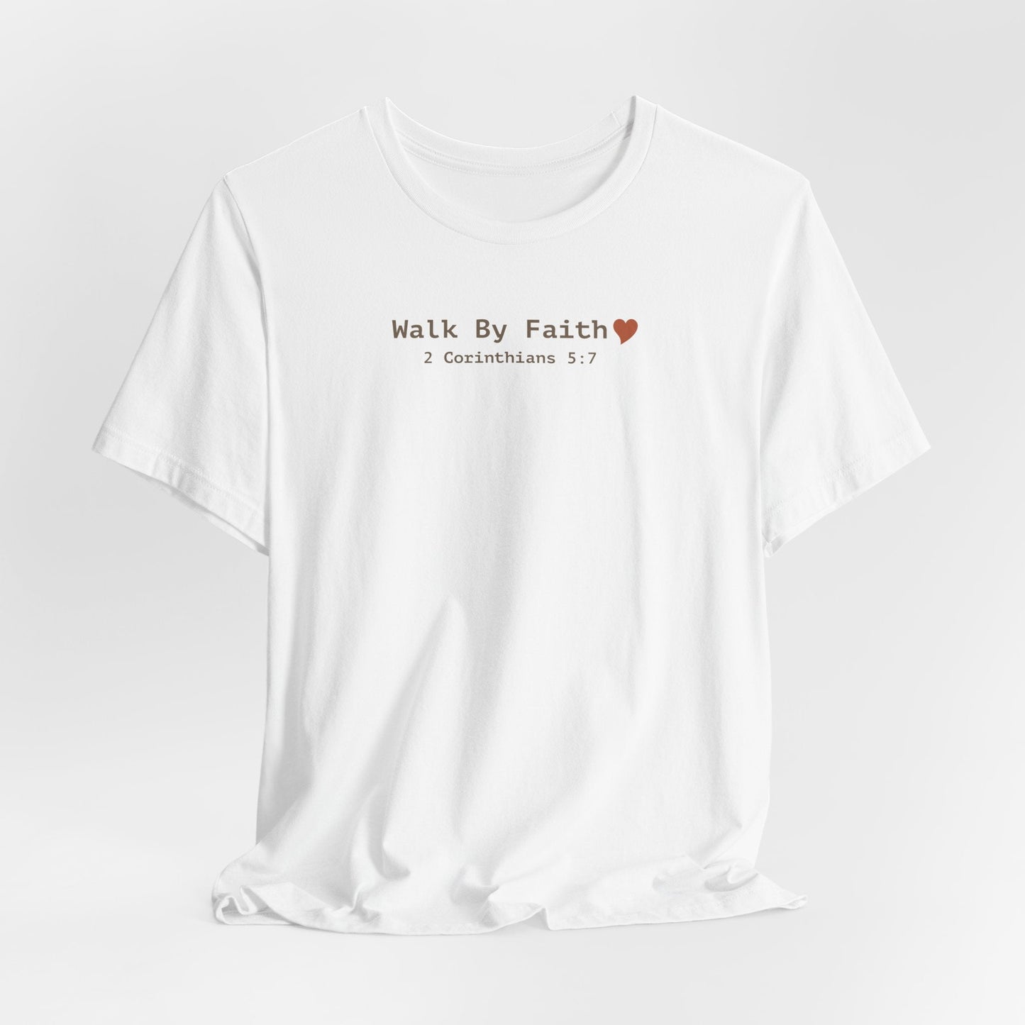 Walk by Faith T-Shirt - 2 Corinthians 5:7 Christian Apparel - i am loved