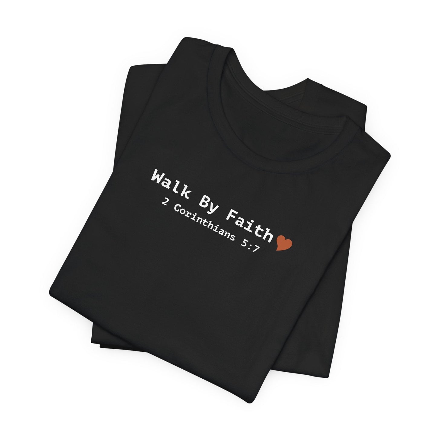 Walk by Faith T-Shirt - 2 Corinthians 5:7 Christian Apparel - i am loved
