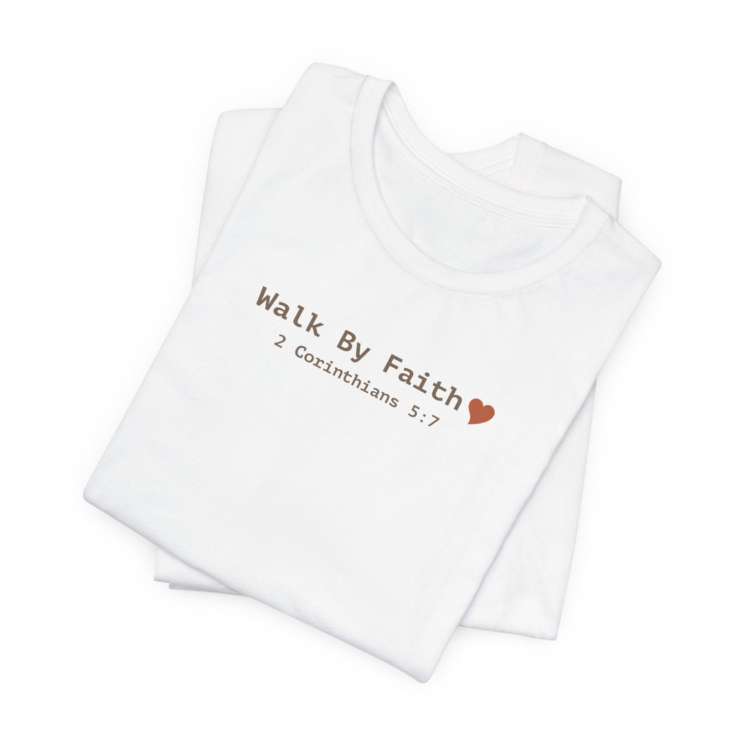 Walk by Faith T-Shirt - 2 Corinthians 5:7 Christian Apparel - i am loved